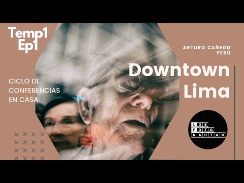 T1E1: Conferencia "Downtown Lima" por Arturo Cañedo, fotógrafo documental peruano