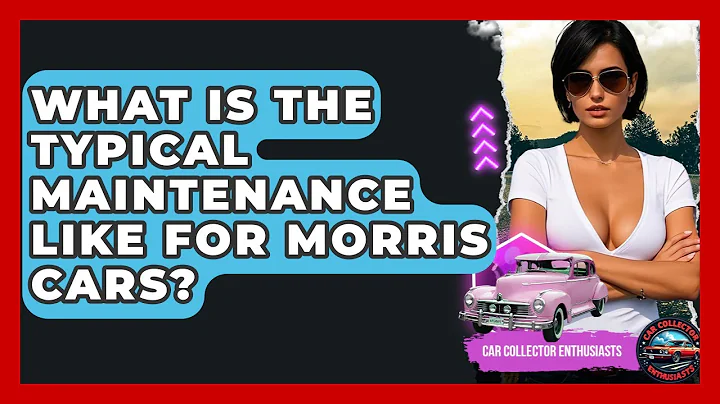 What Is The Typical Maintenance Like For Morris Cars? - Car Collector Enthusiasts