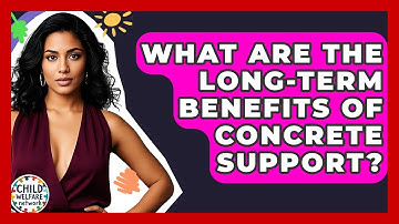 What Are The Long-term Benefits Of Concrete Support? - Child Welfare Network