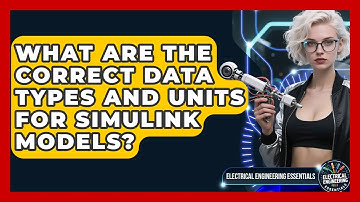 What Are The Correct Data Types And Units For Simulink Models? - Electrical Engineering Essentials