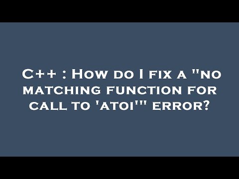 C++ : How do I fix a "no matching function for call to 'atoi'" error?