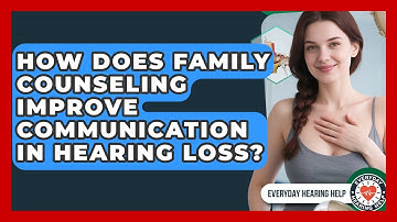 How Does Family Counseling Improve Communication In Hearing Loss? - Everyday Hearing Help