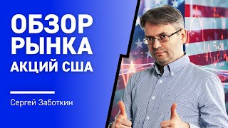 Обзор рынка Акций США с Сергеем Заботкиным