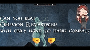 Can you beat Oblivion Remastered with only hand to hand combat?