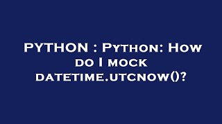 Famous PYTHON : Python: How do I mock datetime.utcnow()? Profile