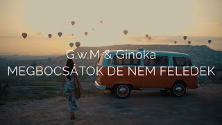 G.w.M & Ginoka - MEGBOCSÁTOK DE NEM FELEDEK (Dalszöveg/lyrics)