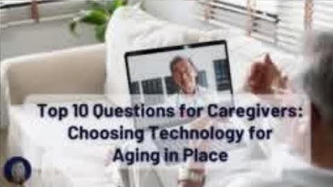 Top 10 Questions for Caregivers: Choosing Technology for Aging in Place