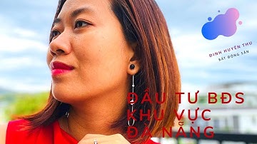 |CHUYÊN GIA ĐÀO TẠO BĐS| ĐẦU TƯ BĐS KHU VỰC ĐÀ NẴNG