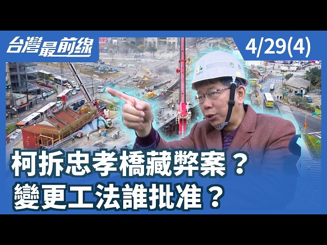 柯拆忠孝橋藏弊案？ 變更工法誰批准？【台灣最前線】2026.04.29(4)