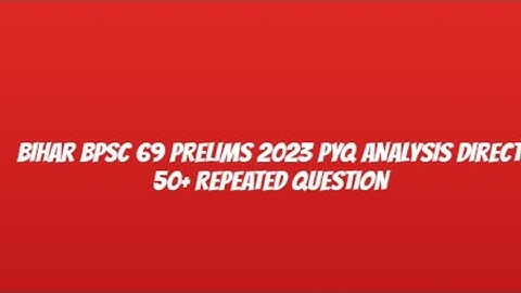BIHAR BPSC 69 PRELIMS 2023 PYQ ANALYSIS DIRECT 50+ REPEATED QUESTION