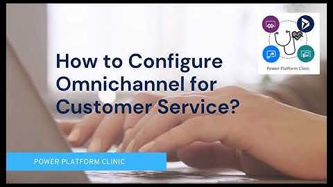 How to Configure Omnichannel for Customer Service