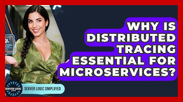 Why Is Distributed Tracing Essential For Microservices? - Server Logic Simplified