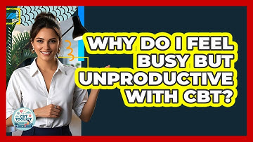 Why Do I Feel Busy But Unproductive With CBT? - CBT Toolkit