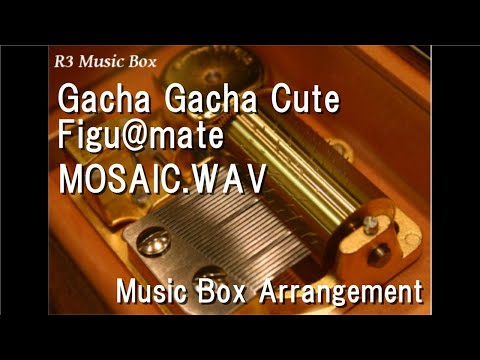 Gacha Gacha Cute Figu@mate/MOSAIC.WAV [Music Box] (Game 