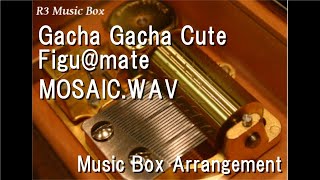 Gacha Gacha Cute Figu@mate/MOSAIC.WAV [Music Box] (Game 