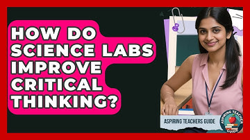 How Do Science Labs Improve Critical Thinking? - Aspiring Teacher Guide