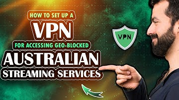 How to Set Up a VPN for Accessing Geo-Blocked Australian Streaming Services (2025)