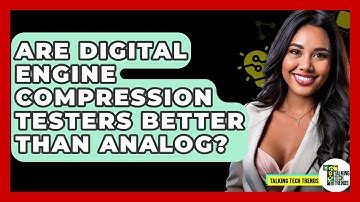 Are Digital Engine Compression Testers Better Than Analog? - Talking Tech Trends
