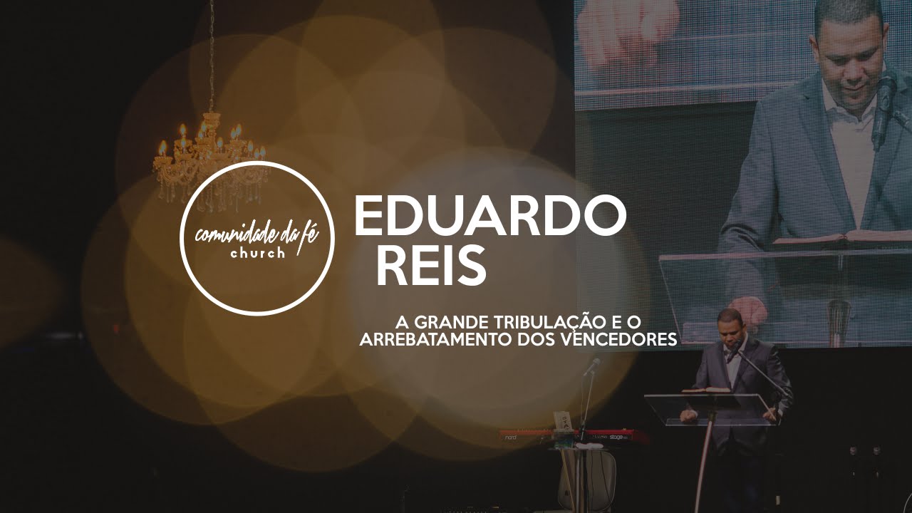 Eduardo Reis // A grande tribulação e o arrebatamento dos vencedores