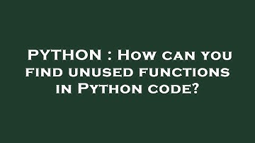 PYTHON : How can you find unused functions in Python code?