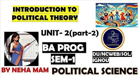 INTRODUCTION TO POLITICAL THEORY  SEM 1 UNIT 2 PART 2 POLITICAL SCIENCE |DU,SOL, NCWEB, IGNOU,|