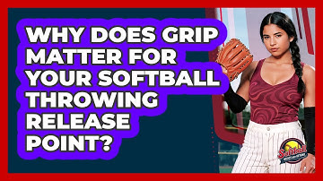 Why Does Grip Matter For Your Softball Throwing Release Point? - Softball Basics and Beyond