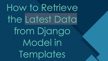 How to Retrieve the Latest Data from Django Model in Templates
