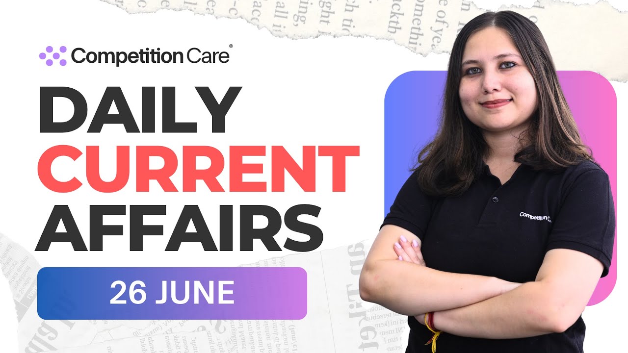 Daily Current Affairs: 26 June 2025 | Competition Care - Best UPSC/APSC Coaching in Assam