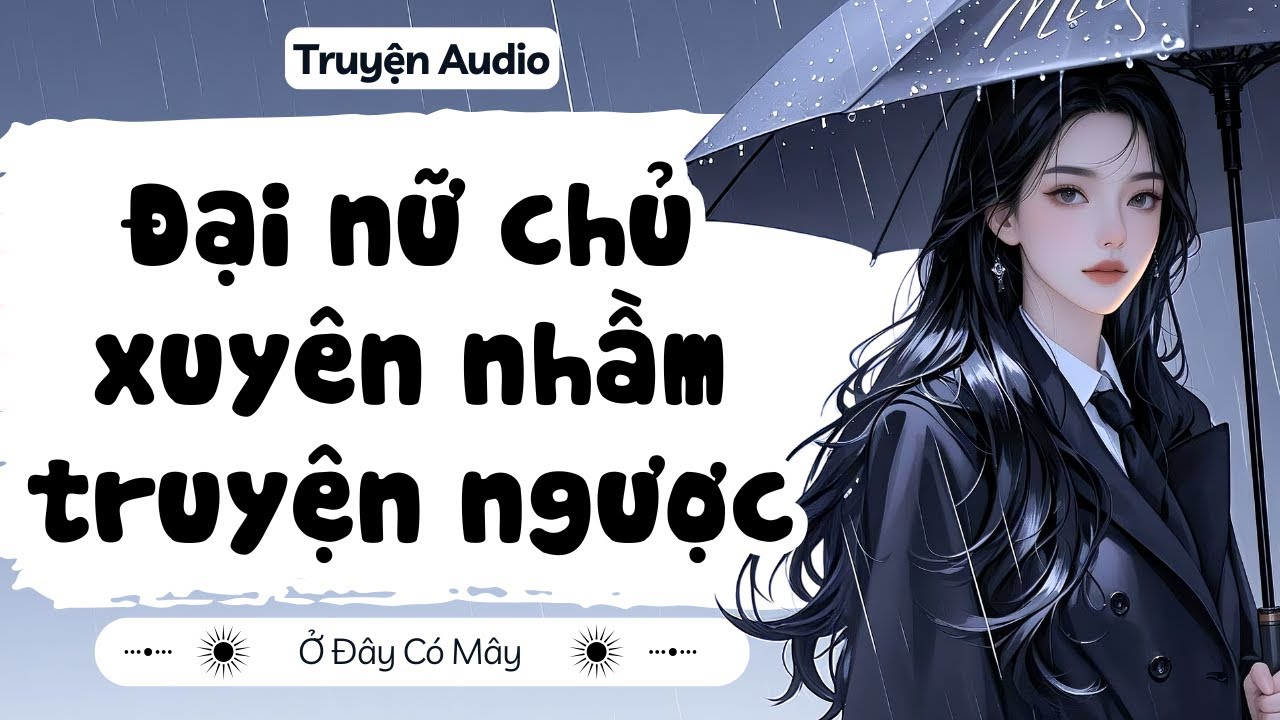 [ Truyện Audio ] Đại nữ chủ xuyên nhầm truyện ngược | Ở Đây Có Mây