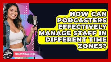 How Can Podcasters Effectively Manage Staff In Different Time Zones? - Modern Podcaster Hub
