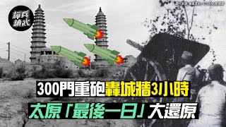 300門重砲轟城牆3小時 太原「最後一日」大還原|譚兵讀武EP50精華