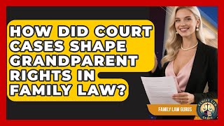 How Did Court Cases Shape Grandparent Rights In Family Law? - Family Law Gurus