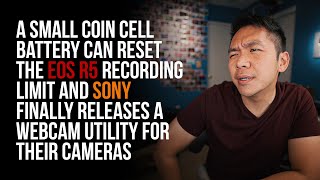 Coin Cell Battery Can Reset the Recording Limit on Canon R5 and Sony Releases Webcam Utility | NRR