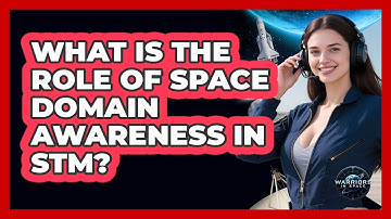 What Is The Role Of Space Domain Awareness In STM? - Warriors In Space