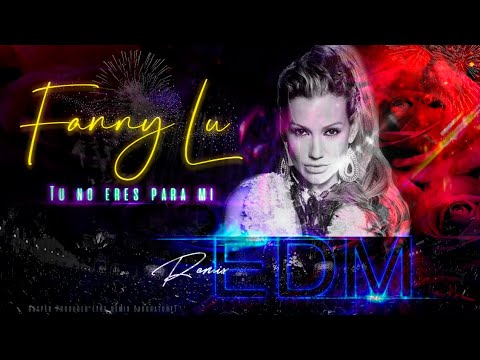 Fanny Lu – Tu no eres para mi (EDM REMIX)