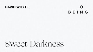 “Sweet Darkness” — written and read by David Whyte