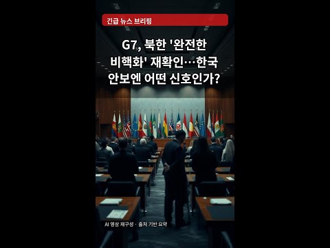 G7, 북한 '완전한 비핵화' 재확인…한국 안보엔 어떤 신호인가?