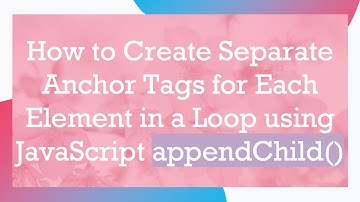 How to Create Separate Anchor Tags for Each Element in a Loop using JavaScript appendChild()