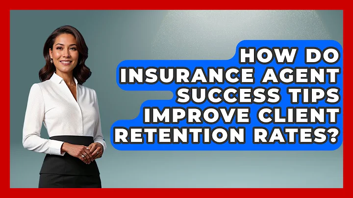 How Do Insurance Agent Success Tips Improve Client Retention Rates?