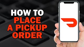 How To Place a Pickup Order on DoorDash (Easiest Way)