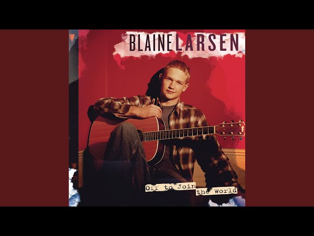 Blaine Larsen - Off To Join The World