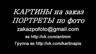 ЗАКАЗАТЬ КАРТИНУ(Здравствуйте, меня зовут Михаил Антипенко, я пишу портреты и картины на заказ по фото. Качественно быстро..., 2015-06-03T11:54:44.000Z)