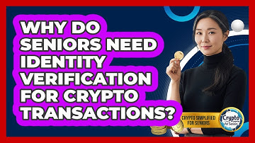 Why Do Seniors Need Identity Verification For Crypto Transactions? - Crypto Simplified for Seniors