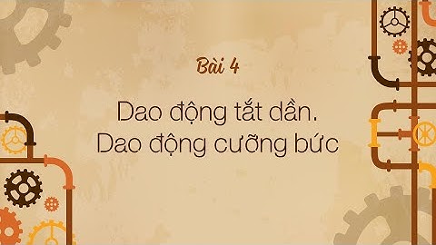 Bài 4: Dao động tắt dần. Dao động cưỡng bức- Vật lí 12 [OLM.VN]