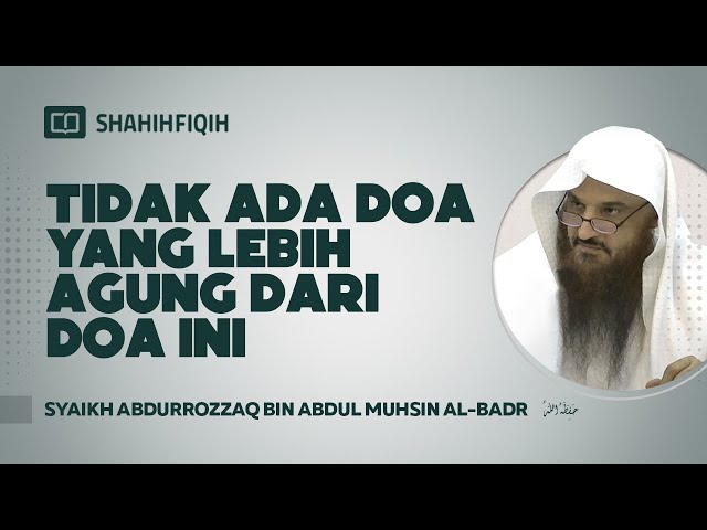 Tidak Ada Doa Yang Lebih Agung Dari Doa Ini - Syaikh Abdurrozzaq bin Abdul Muhsin Al-Badr class=