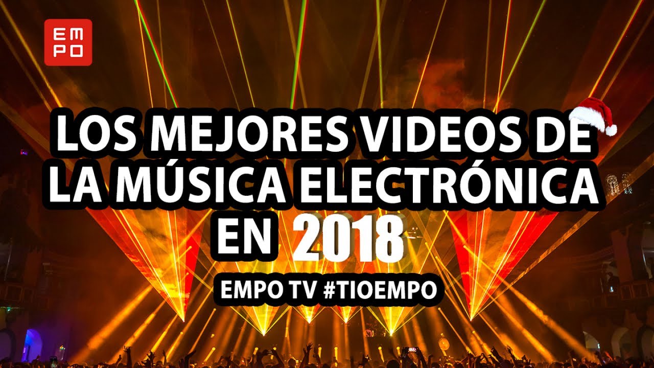 LOS MEJORES VIDEOS DE LA MÚSICA ELECTRÓNICA EN 2018 | EMPO TV 