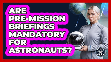 Are Pre-Mission Briefings Mandatory for Astronauts?