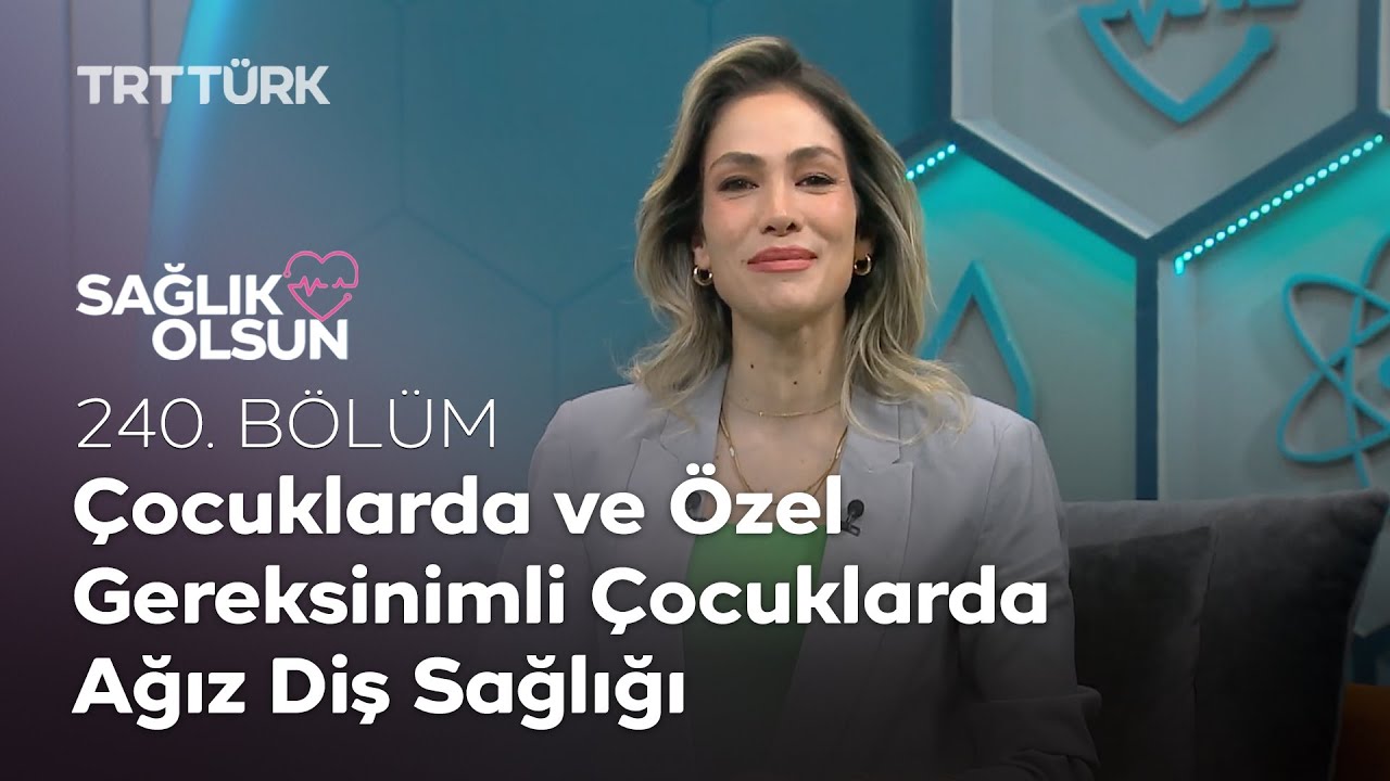 Çocuklarda ve Özel Gereksinimli Çocuklarda Ağız Diş Sağlığı | Sağlık Olsun - 240. Bölüm