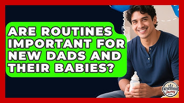 Are Routines Important for New Dads and Their Babies? | Fatherhood Journey Network News