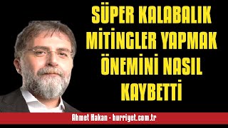 Ahmet Hakan Süper Kalabalik Mi̇ti̇ngler Yapmak Önemi̇ni̇ Nasil Kaybetti̇ - Sesli̇ Makale Di̇nle